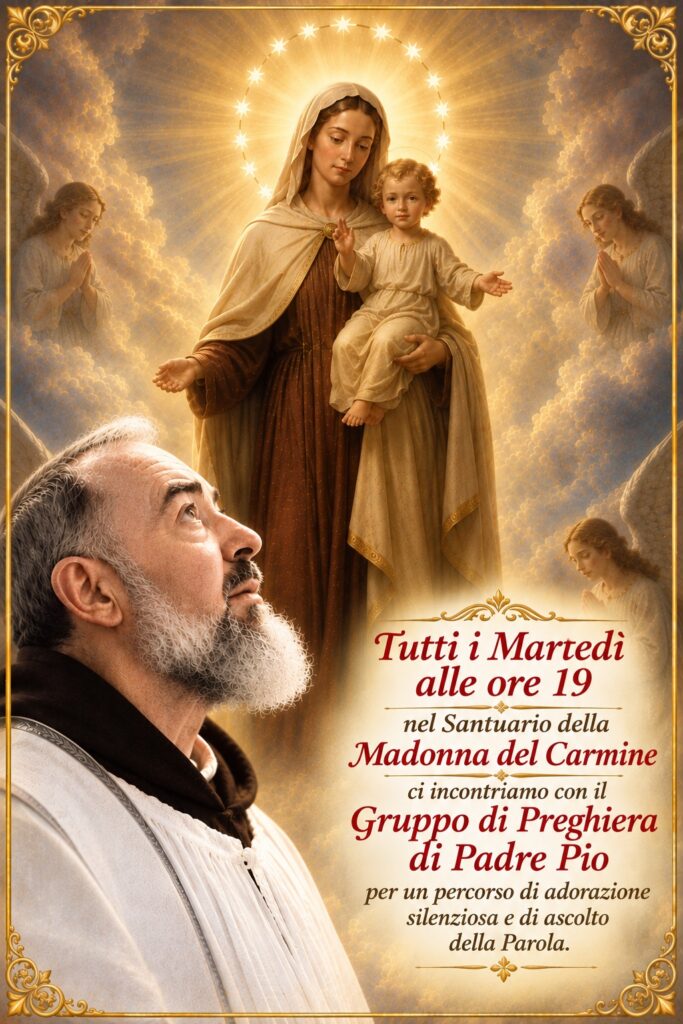 Locandina del Gruppo di Preghiera di Padre Pio: la Madonna del Carmine con il Bambino e San Pio da Pietrelcina, ogni martedì alle ore 19 nel Santuario